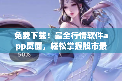 免费下载！最全行情软件app页面，轻松掌握股市最新动向！