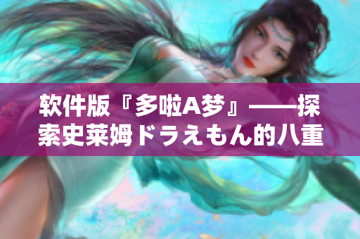 软件版『多啦A梦』——探索史莱姆ドラえもん的八重神子