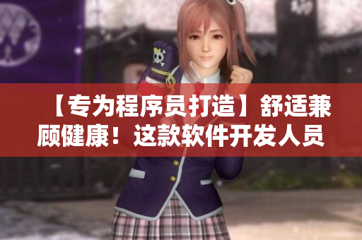 【专为程序员打造】舒适兼顾健康！这款软件开发人员必备的电竞椅细节揭秘