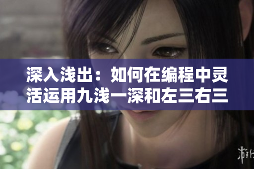 深入浅出：如何在编程中灵活运用九浅一深和左三右三技巧