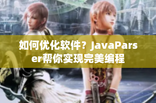 如何优化软件？JavaParser帮你实现完美编程