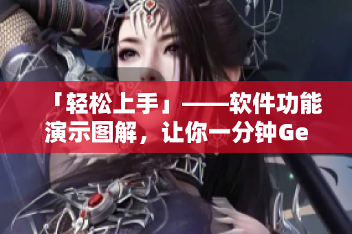 「轻松上手」——软件功能演示图解，让你一分钟Get使用技巧