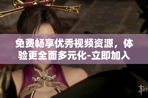 免费畅享优秀视频资源，体验更全面多元化-立即加入B站哔哩哔哩软件