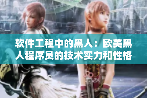 软件工程中的黑人：欧美黑人程序员的技术实力和性格特点