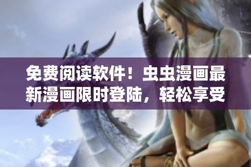 免费阅读软件！虫虫漫画最新漫画限时登陆，轻松享受精彩阅读体验！