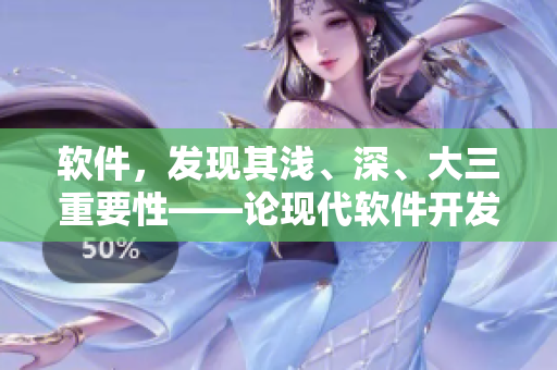 软件，发现其浅、深、大三重要性——论现代软件开发中的三元素