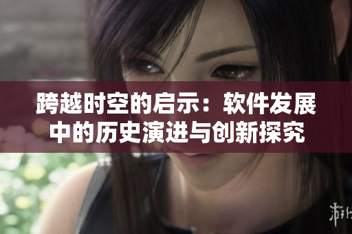 跨越时空的启示：软件发展中的历史演进与创新探究