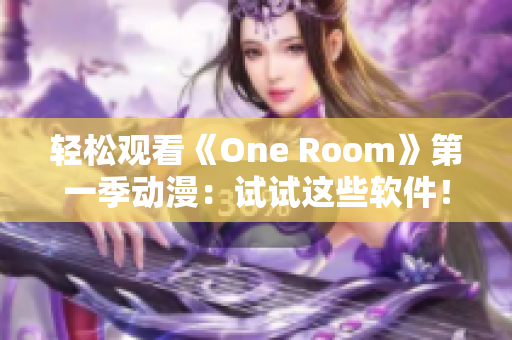 轻松观看《One Room》第一季动漫：试试这些软件！