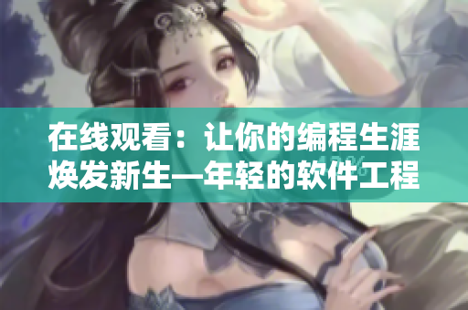 在线观看：让你的编程生涯焕发新生—年轻的软件工程师3