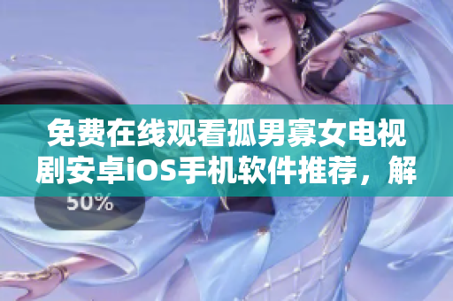 免费在线观看孤男寡女电视剧安卓iOS手机软件推荐，解决无节操看剧需求
