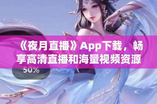 《夜月直播》App下载，畅享高清直播和海量视频资源！