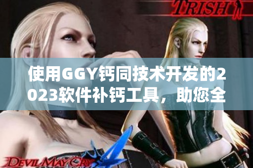 使用GGY钙同技术开发的2023软件补钙工具，助您全面维护系统健康