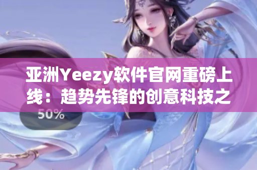 亚洲Yeezy软件官网重磅上线：趋势先锋的创意科技之旅