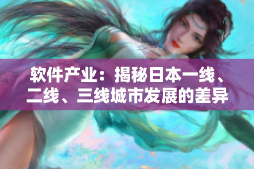 软件产业：揭秘日本一线、二线、三线城市发展的差异与机遇
