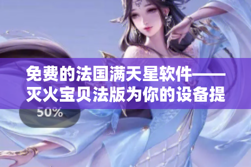 免费的法国满天星软件——灭火宝贝法版为你的设备提供可靠保护