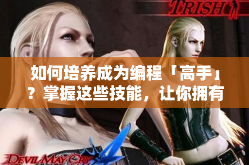 如何培养成为编程「高手」？掌握这些技能，让你拥有喷泉般的精力和体质！