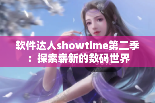 软件达人showtime第二季：探索崭新的数码世界