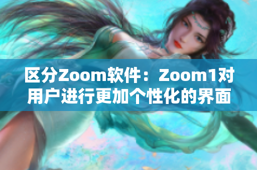 区分Zoom软件：Zoom1对用户进行更加个性化的界面设计