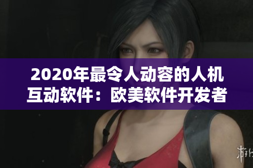 2020年最令人动容的人机互动软件：欧美软件开发者的故事