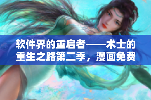 软件界的重启者——术士的重生之路第二季，漫画免费阅读！