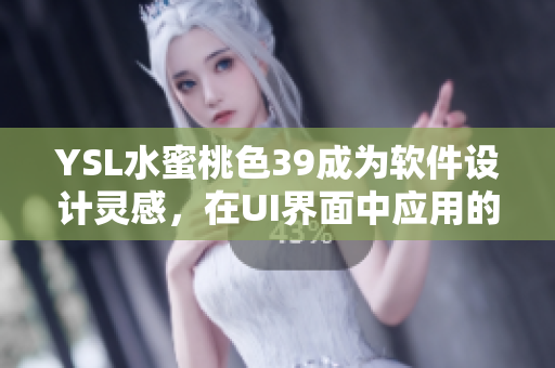 YSL水蜜桃色39成为软件设计灵感，在UI界面中应用的案例分享！
