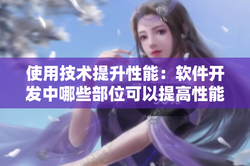 使用技术提升性能：软件开发中哪些部位可以提高性能？