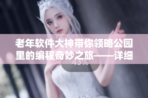 老年软件大神带你领略公园里的编程奇妙之旅——详细视频合集