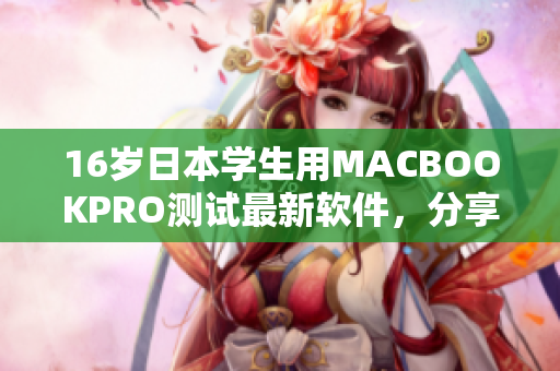 16岁日本学生用MACBOOKPRO测试最新软件，分享使用心得