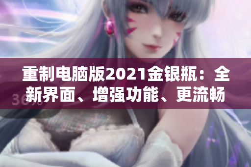 重制电脑版2021金银瓶：全新界面、增强功能、更流畅的性能