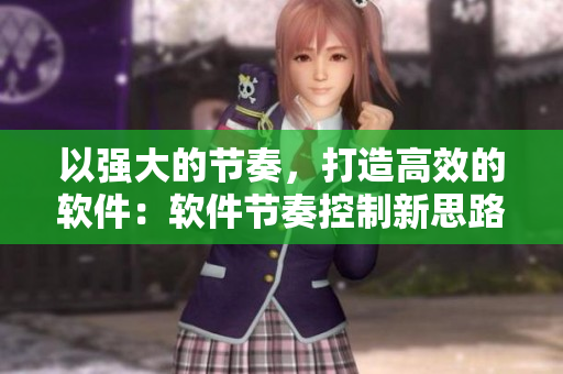 以强大的节奏，打造高效的软件：软件节奏控制新思路