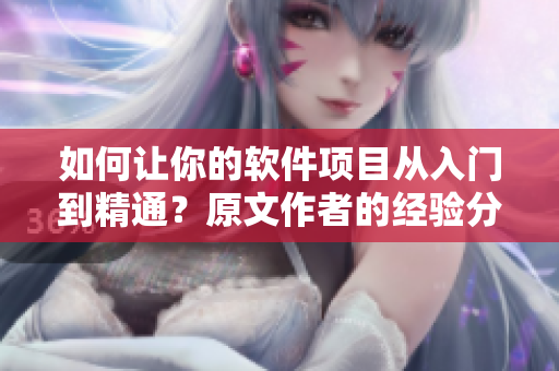 如何让你的软件项目从入门到精通？原文作者的经验分享