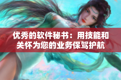 优秀的软件秘书：用技能和关怀为您的业务保驾护航