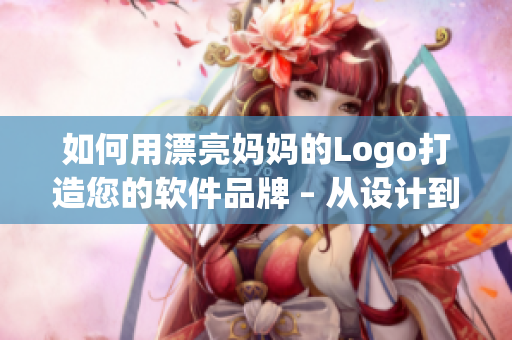 如何用漂亮妈妈的Logo打造您的软件品牌 – 从设计到实现的全过程