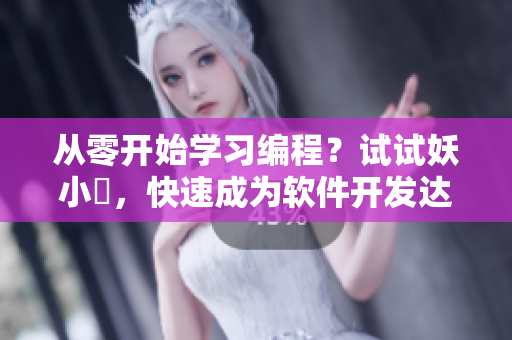 从零开始学习编程？试试妖小槡，快速成为软件开发达人！