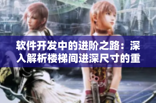 软件开发中的进阶之路：深入解析楼梯间进深尺寸的重要性