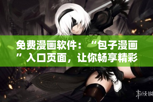 免费漫画软件：“包子漫画”入口页面，让你畅享精彩动漫世界