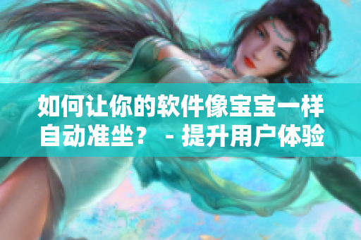 如何让你的软件像宝宝一样自动准坐？ - 提升用户体验的关键技巧