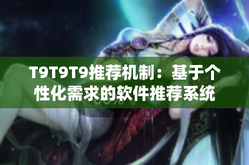 T9T9T9推荐机制：基于个性化需求的软件推荐系统