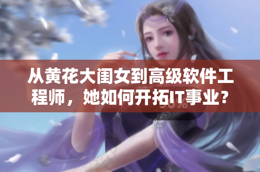 从黄花大闺女到高级软件工程师，她如何开拓IT事业？