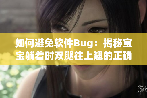 如何避免软件Bug：揭秘宝宝躺着时双腿往上翘的正确姿势