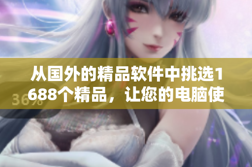 从国外的精品软件中挑选1688个精品，让您的电脑使用更加高效！