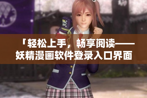 「轻松上手，畅享阅读——妖精漫画软件登录入口界面全解析！」