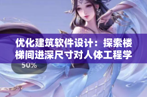 优化建筑软件设计：探索楼梯间进深尺寸对人体工程学的影响
