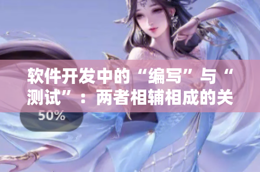 软件开发中的“编写”与“测试”：两者相辅相成的关系