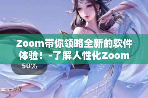 Zoom带你领略全新的软件体验！-了解人性化Zoom2的差异