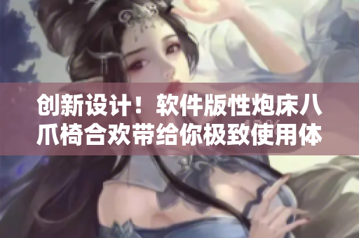 创新设计！软件版性炮床八爪椅合欢带给你极致使用体验