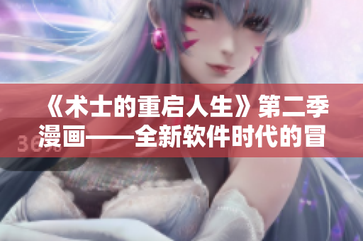 《术士的重启人生》第二季漫画——全新软件时代的冒险之旅