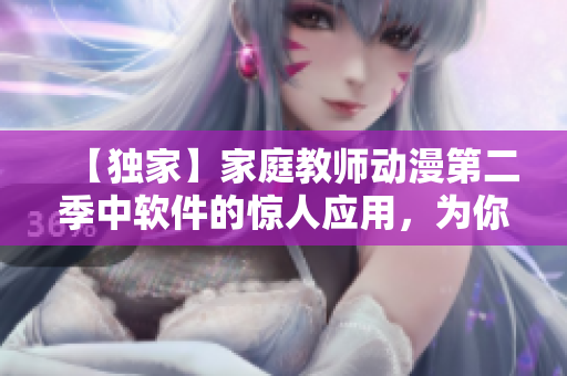 【独家】家庭教师动漫第二季中软件的惊人应用，为你揭秘！
