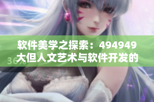 软件美学之探索：494949大但人文艺术与软件开发的契合