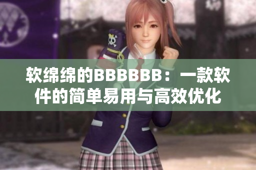 软绵绵的BBBBBB：一款软件的简单易用与高效优化